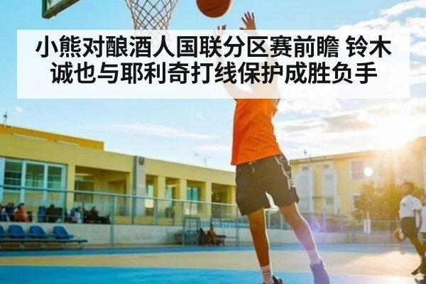 小熊对酿酒人国联分区赛前瞻 铃木诚也与耶利奇打线保护成胜负手
