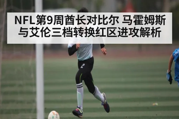 NFL第9周酋长对比尔 马霍姆斯与艾伦三档转换红区进攻解析